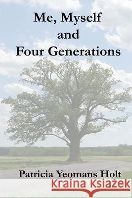Me, Myself and Four Generations: Phase 1 Patricia Yeomans Holt   9798749895803 Independently Published - książka