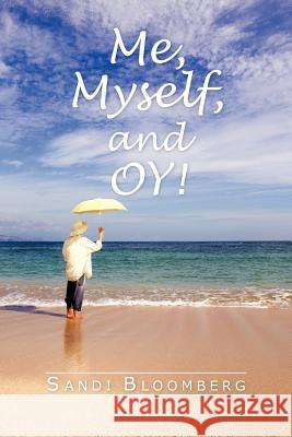 Me, Myself, and Oy! Sandi Bloomberg 9781468574432 Authorhouse - książka