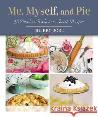 Me, Myself, and Pie: 30 Simple and Delicious Amish Recipes Sherry Gore 9780310154112 Zondervan - książka