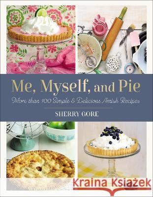 Me, Myself, and Pie: More Than 100 Simple and Delicious Amish Recipes Sherry Gore 9780310463405 Zondervan - książka