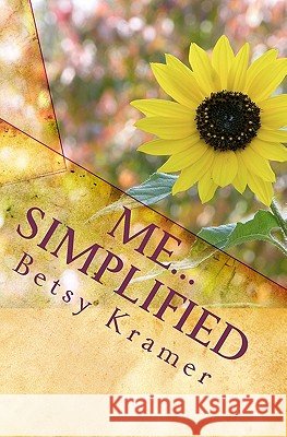 Me...Simplified: A Journey to Inner Joy Beneath the Clutter of Life Betsy Kramer 9781449564858 Createspace - książka