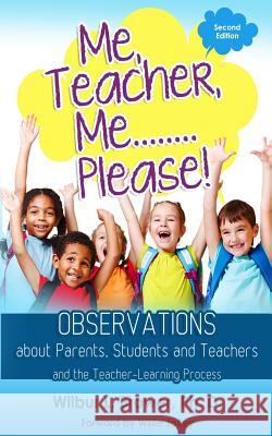 Me, Teacher, Me...Please!: Observations about Parents, Students and Teachers and the Teacher-Learning Process Dr Wilbur L. Brower 9780988449084 Pwp Publishing - książka