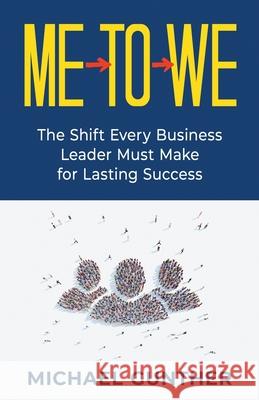 Me-To-We: The Shift Every Business Leader Must Make for Lasting Success Michael Gunther 9781955985468 Publish Your Purpose - książka