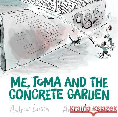 Me, Toma and the Concrete Garden Andrew Larsen Anne Villeneuve 9781771389174 Kids Can Press - książka