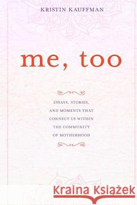 Me, too: Essays, stories and moments that connect us within the community of motherhood Kauffman, Kristin 9781537013848 Createspace Independent Publishing Platform - książka
