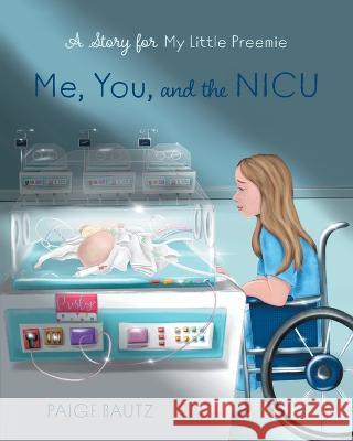 Me, You, and the NICU: My Little Preemie Paige Bautz Angela Gooliaff 9781039144408 FriesenPress - książka