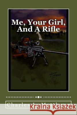 Me, Your Girl, And A Rifle Matthews, Charles L. 9781536899566 Createspace Independent Publishing Platform - książka