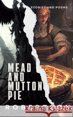 Mead and Mutton Pie: Stories and Poems Joshua Robertson   9781945397011 Crimson Edge Press - książka