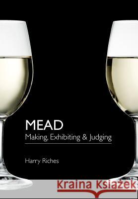 Mead: Making, Exhibiting & Judging Harry Riches 9781904846260 Northern Bee Books - książka