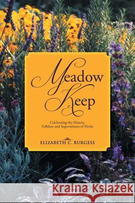 Meadow Keep: Celebrating the History, Folklore and Superstitions of Herbs Burgess, Elizabeth C. 9781491822623 Authorhouse - książka