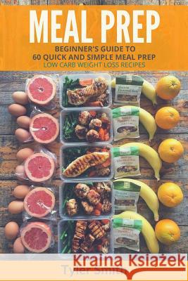 Meal Prep: Beginner's Guide to 60 Quick and Simple Low Carb Weight Loss Recipes Tyler Smith 9781542571654 Createspace Independent Publishing Platform - książka