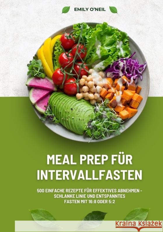 Meal Prep für Intervallfasten: 500 einfache Rezepte für effektives Abnehmen - Schlanke Linie und entspanntes Fasten mit 16:8 oder 5:2 O'Neil, Emily 9783384334855 tredition - książka