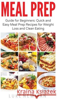 Meal Prep: Guide for Beginners Quick and Easy Meal Prep Recipes for Weight Loss and Clean Eating Luke Newman 9781647485757 Striveness Publications - książka