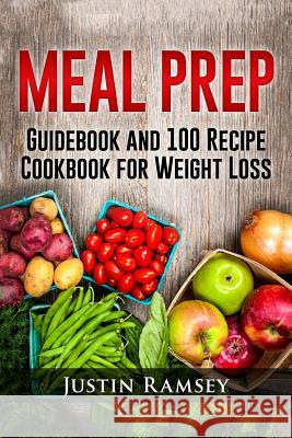 Meal Prep: Guidebook and 100 Recipe Cookbook for Weight Loss Justin Ramsey 9781548698607 Createspace Independent Publishing Platform - książka