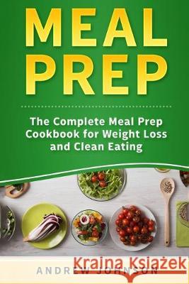 Meal Prep: The Complete Meal Prep Cookbook for Weight Loss and Clean Eating Andrew Johnson 9781951339258 Platinum Press LLC - książka