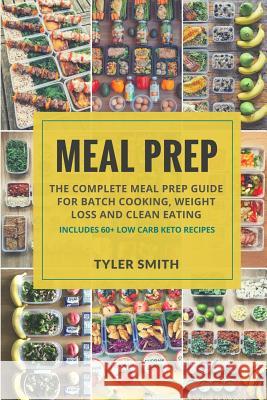 Meal Prep: The Complete Meal Prep Guide for Batch Cooking, Weight Loss and Clean Eating - Includes 60+ Low Carb Keto Recipes Tyler Smith 9781974285877 Createspace Independent Publishing Platform - książka