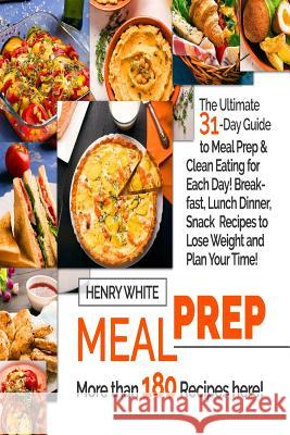 Meal Prep: The Ultimate 31-Day Guide to Meal Prep and Clean Eating for Each Day! Henry White 9781978007222 Createspace Independent Publishing Platform - książka