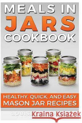 Meals in Jars Cookbook: Healthy, Quick and Easy Mason Jar Recipes Louise Davidson 9781533095756 Createspace Independent Publishing Platform - książka