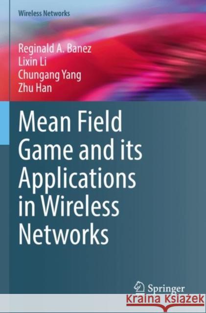 Mean Field Game and its Applications in Wireless Networks Reginald A. Banez Lixin Li Chungang Yang 9783030869076 Springer - książka