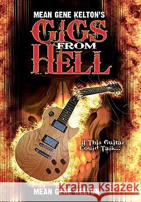 Mean Gene Kelton's Gigs From Hell: Over 25 Years of Hell In The Music Business. And Its All True. Bohna, Michael 9781453664780 Createspace - książka