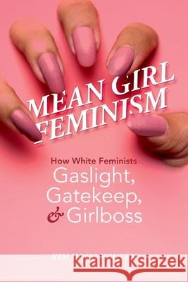 Mean Girl Feminism: How White Feminists Gaslight, Gatekeep, and Girlboss Kim Hong Nguyen 9780252045578 University of Illinois Press - książka