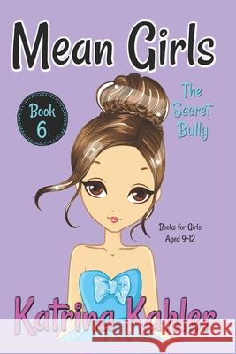 MEAN GIRLS - Book 6: The Secret Bully: Books for Girls aged 9-12 Campbell, Kaz 9781719342735 Createspace Independent Publishing Platform - książka