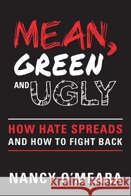 Mean, Green and Ugly: How Hate Spreads and How to Fight Back Nancy O'Meara 9781540592163 Createspace Independent Publishing Platform - książka