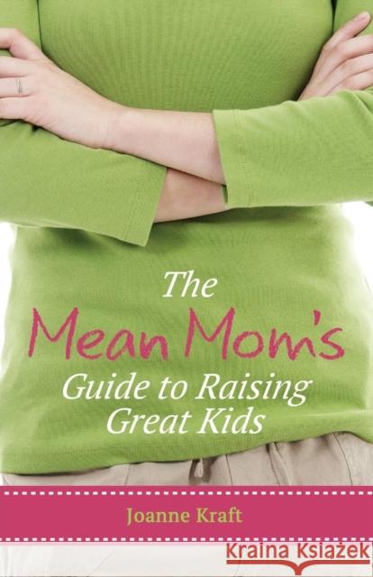 Mean Mom's Guide to Raising Great Kids Joanne Kraft 9780891124429 ACU Press/Leafwood Publishers - książka