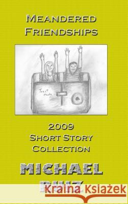 Meandered Friendships: 2009 Short Story Collection Michael Ruiz 9780557538492 Lulu.com - książka