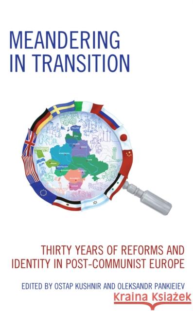 Meandering in Transition: Thirty Years of Reforms and Identity in Post-Communist Europe Ostap Kushnir Oleksandr Pankieiev Li Bennich-Bj 9781793650740 Lexington Books - książka