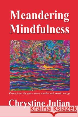 Meandering Mindfulness...Poetry from the Place Where Wander and Wonder Merge Chrystine Julian Ina Hillebrandt 9781880882139 Pawpress - książka