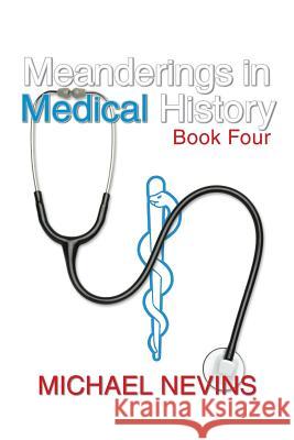 Meanderings in Medical History Book Four Michael Nevins 9781532012600 iUniverse - książka