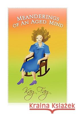 Meanderings of an Aged Mind Kay Fay 9781441592293 Xlibris Corporation - książka