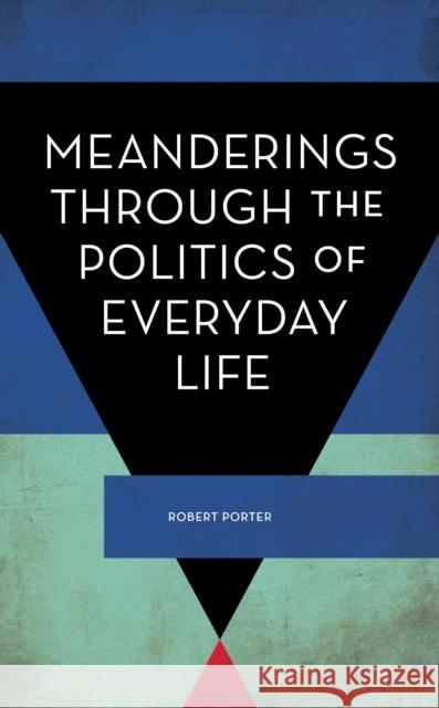 Meanderings Through the Politics of Everyday Life Robert Porter 9781786608741 Rowman & Littlefield International - książka