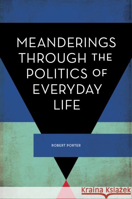 Meanderings Through the Politics of Everyday Life Robert Porter 9781786615558 Rowman & Littlefield International - książka