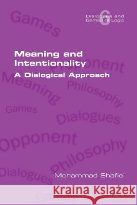 Meaning and Intentionality. A Dialogical Approach Mohammad Shafiei 9781848902596 College Publications - książka