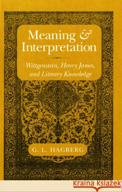 Meaning and Interpretation: Wittgenstein, Henry James, and Literary Knowledge Garry L. Hagberg G. L. Hagberg 9780801429262 Cornell University Press - książka