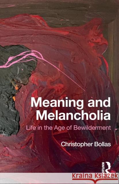 Meaning and Melancholia: Life in the Age of Bewilderment Christopher Bollas 9781138497535 Routledge - książka