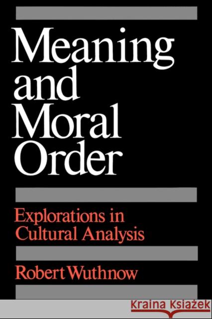 Meaning and Moral Order: Explorations in Cultural Analysis Wuthnow, Robert 9780520066212 University of California Press - książka