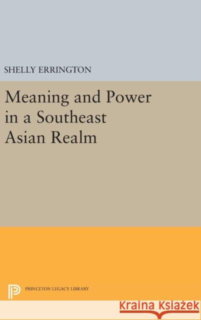 Meaning and Power in a Southeast Asian Realm Shelly Errington 9780691634203 Princeton University Press - książka