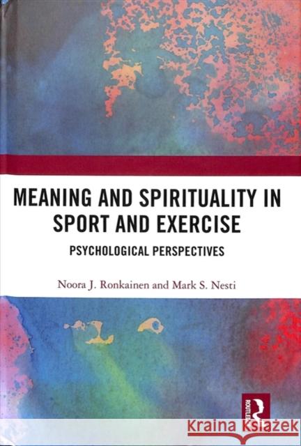 Meaning and Spirituality in Sport and Exercise: Psychological Perspectives Noora J. Ronkainen Mark S. Nesti 9781138103979 Routledge - książka