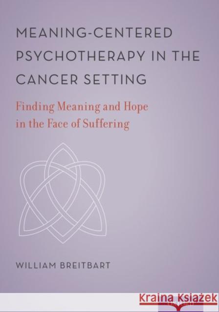 Meaning-Centered Psychotherapy in the Cancer Setting: Finding Meaning and Hope in the Face of Suffering William S. Breitbart 9780199837229 Oxford University Press, USA - książka