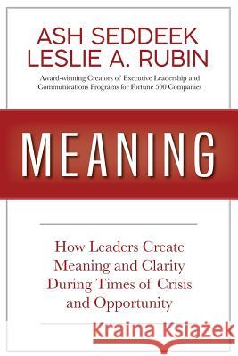 Meaning: How Leaders Create Meaning and Clarity During Times of Crisis and Opportunity Ash Seddeek Leslie a. Rubin 9780997605631 Incredible Messages Press - książka