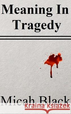 Meaning In Tragedy Black, Micah 9781534772083 Createspace Independent Publishing Platform - książka