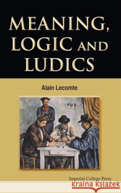 Meaning, Logic and Ludics Lecomte, Alain 9781848164567 Imperial College Press - książka