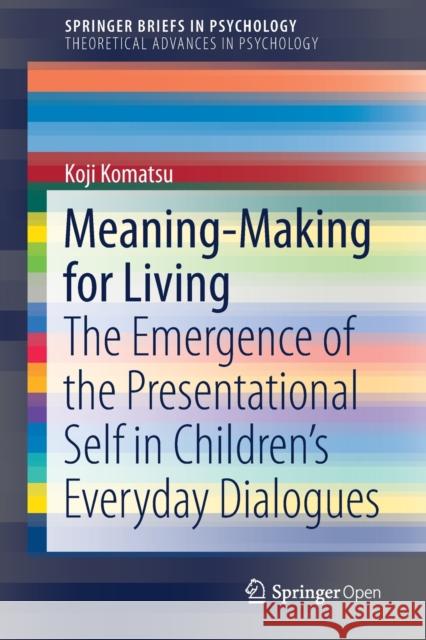 Meaning-Making for Living: The Emergence of the Presentational Self in Children's Everyday Dialogues Komatsu, Koji 9783030199258 Springer - książka