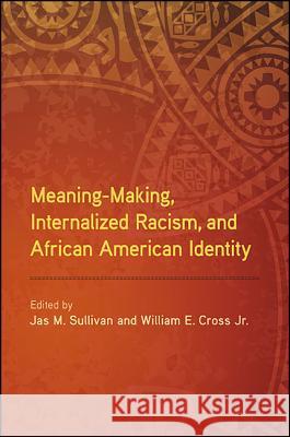 Meaning-Making, Internalized Racism, and African American Identity Jas M. Sullivan William E., Jr. Cross 9781438462974 State University of New York Press - książka