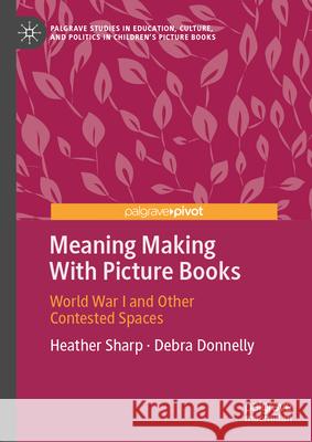 Meaning Making with Picture Books: World War I and Other Contested Spaces Heather Sharp Debra Donnelly 9783032003201 Palgrave MacMillan - książka