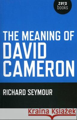 Meaning of David Cameron, The Richard Seymour 9781846944567 John Hunt Publishing - książka
