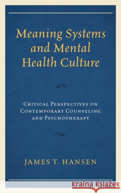 Meaning Systems and Mental Health Culture: Critical Perspectives on Contemporary Counseling and Psychotherapy James T. Hansen 9781498516303 Lexington Books - książka